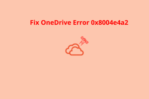 How to Fix OneDrive Error Code 0x8004e4a2?