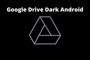 Use Dark Theme on Google Drive App on Android